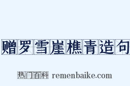 赠罗雪崖樵青造句是什么意思的图片